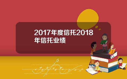 2017年度信托2018年信托业绩