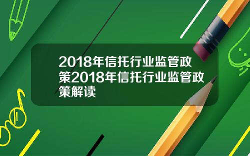 2018年信托行业监管政策2018年信托行业监管政策解读