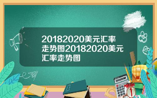 20182020美元汇率走势图20182020美元汇率走势图