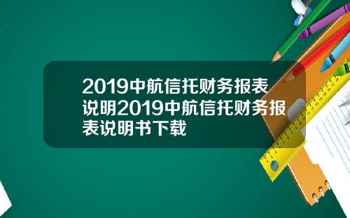 2019中航信托财务报表说明2019中航信托财务报表说明书下载