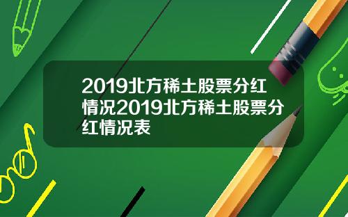 2019北方稀土股票分红情况2019北方稀土股票分红情况表