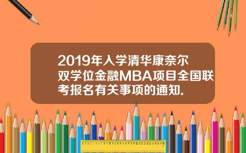 2019年入学清华康奈尔双学位金融MBA项目全国联考报名有关事项的通知.