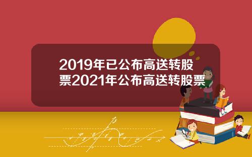 2019年已公布高送转股票2021年公布高送转股票