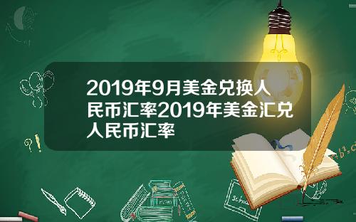 2019年9月美金兑换人民币汇率2019年美金汇兑人民币汇率