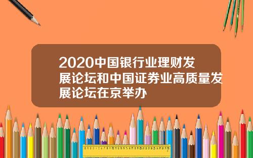 2020中国银行业理财发展论坛和中国证券业高质量发展论坛在京举办