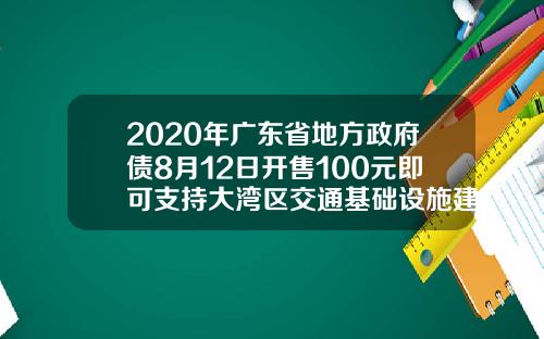 2020年广东省地方政府债8月12日开售100元即可支持大湾区交通基础设施建设【最新】