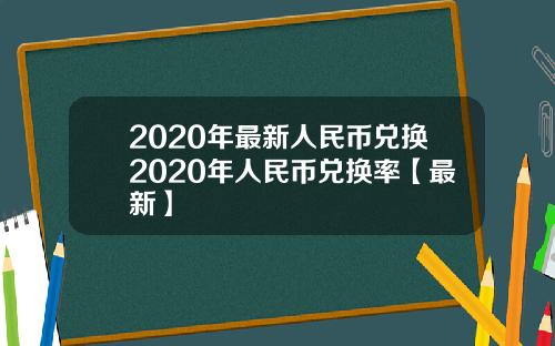 2020年最新人民币兑换2020年人民币兑换率【最新】