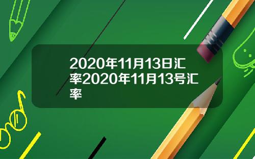 2020年11月13日汇率2020年11月13号汇率