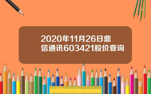 2020年11月26日鼎信通讯603421股价查询