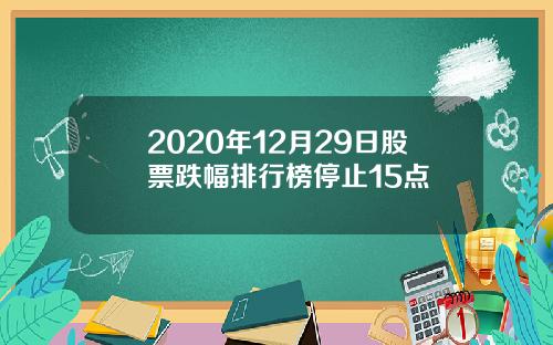 2020年12月29日股票跌幅排行榜停止15点