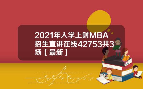 2021年入学上财MBA招生宣讲在线42753共3场【最新】