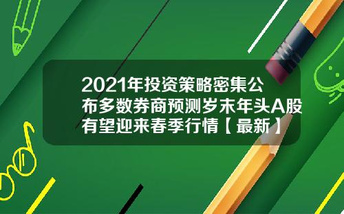 2021年投资策略密集公布多数券商预测岁末年头A股有望迎来春季行情【最新】