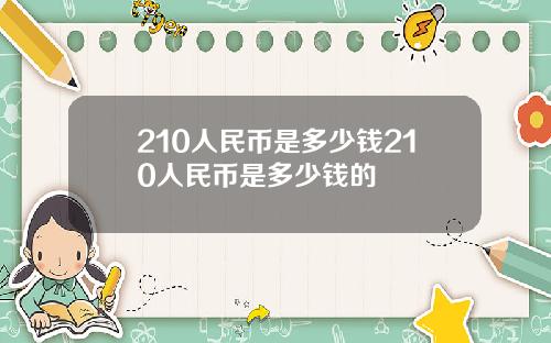 210人民币是多少钱210人民币是多少钱的