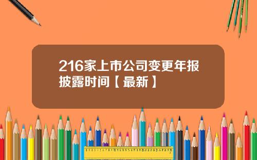 216家上市公司变更年报披露时间【最新】