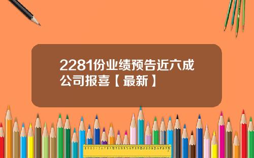 2281份业绩预告近六成公司报喜【最新】