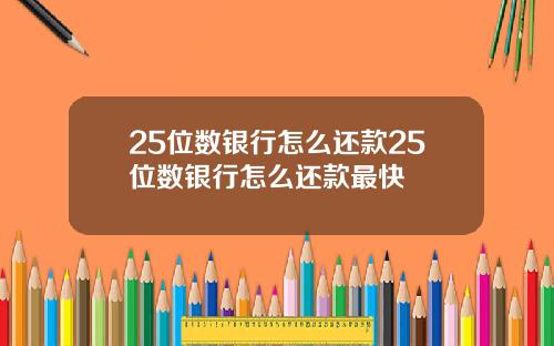 25位数银行怎么还款25位数银行怎么还款最快