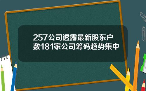 257公司透露最新股东户数181家公司筹码趋势集中