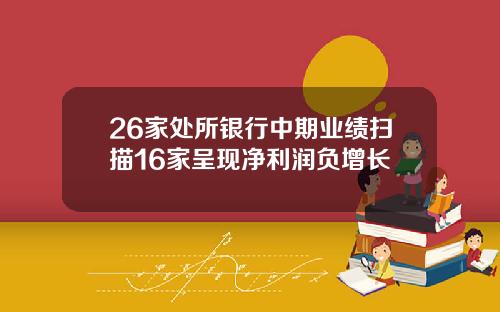 26家处所银行中期业绩扫描16家呈现净利润负增长