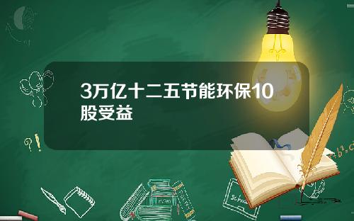 3万亿十二五节能环保10股受益