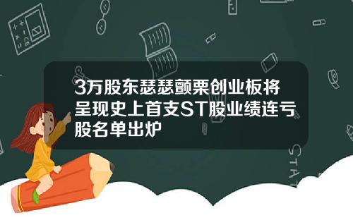 3万股东瑟瑟颤栗创业板将呈现史上首支ST股业绩连亏股名单出炉