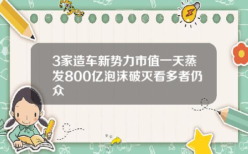 3家造车新势力市值一天蒸发800亿泡沫破灭看多者仍众