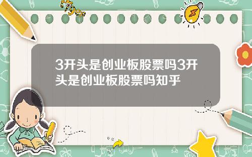 3开头是创业板股票吗3开头是创业板股票吗知乎