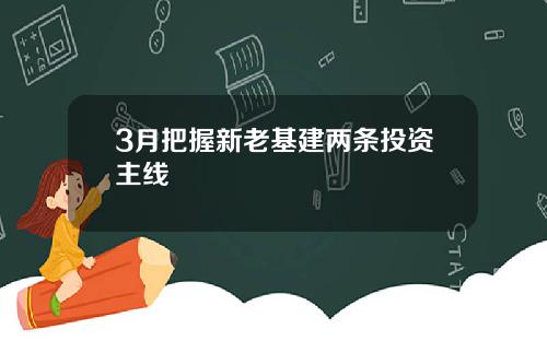 3月把握新老基建两条投资主线