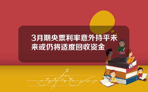 3月期央票利率意外持平未来或仍将适度回收资金