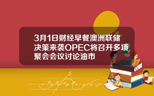 3月1日财经早餐澳洲联储决策来袭OPEC将召开多项聚会会议讨论油市