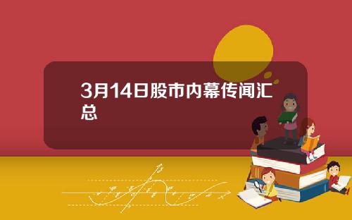 3月14日股市内幕传闻汇总