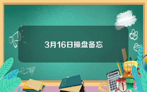 3月16日操盘备忘