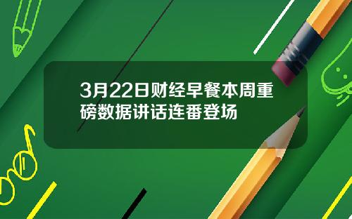 3月22日财经早餐本周重磅数据讲话连番登场