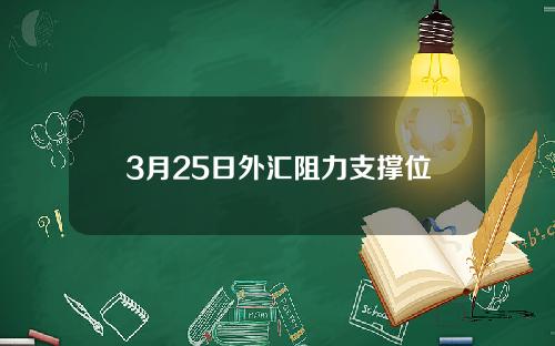 3月25日外汇阻力支撑位