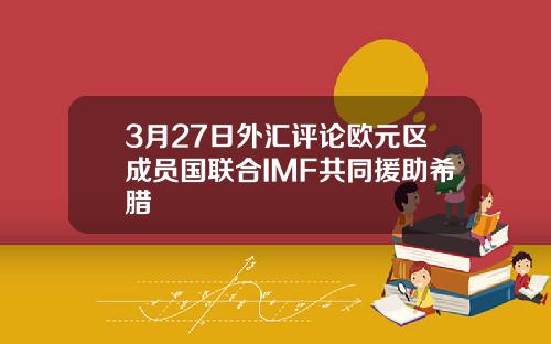 3月27日外汇评论欧元区成员国联合IMF共同援助希腊