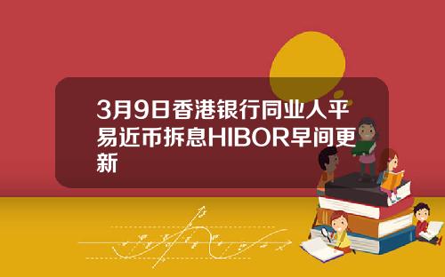 3月9日香港银行同业人平易近币拆息HIBOR早间更新