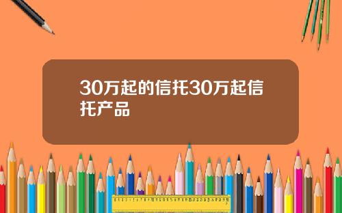 30万起的信托30万起信托产品