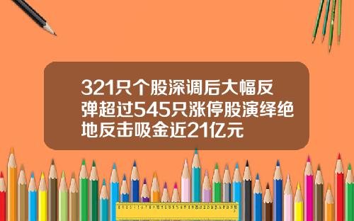 321只个股深调后大幅反弹超过545只涨停股演绎绝地反击吸金近21亿元