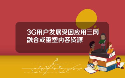 3G用户发展受困应用三网融合或重塑内容资源