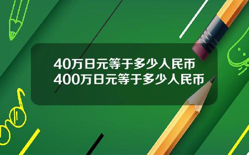 40万日元等于多少人民币400万日元等于多少人民币