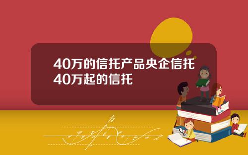 40万的信托产品央企信托40万起的信托