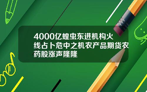 4000亿蝗虫东进机构火线占卜危中之机农产品期货农药股涨声隆隆