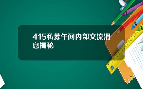 415私募午间内部交流消息揭秘