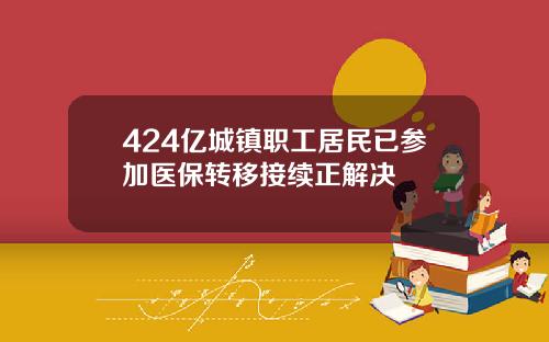 424亿城镇职工居民已参加医保转移接续正解决