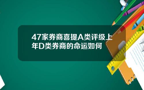 47家券商喜提A类评级上年D类券商的命运如何