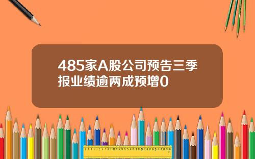 485家A股公司预告三季报业绩逾两成预增0