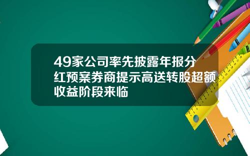 49家公司率先披露年报分红预案券商提示高送转股超额收益阶段来临