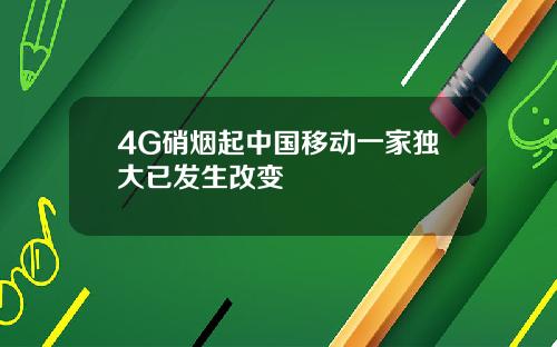 4G硝烟起中国移动一家独大已发生改变