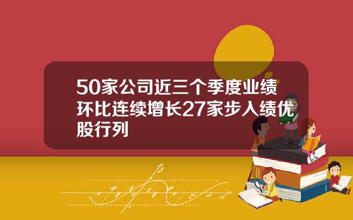 50家公司近三个季度业绩环比连续增长27家步入绩优股行列