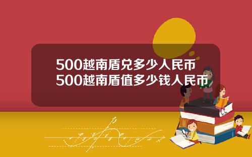 500越南盾兑多少人民币500越南盾值多少钱人民币