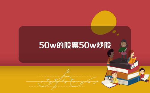 50w的股票50w炒股